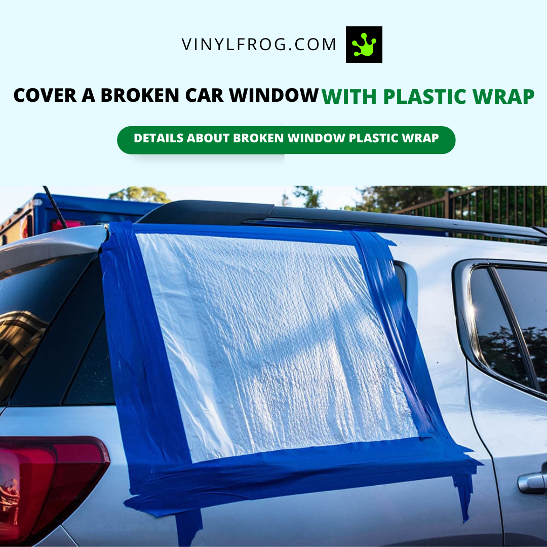 How to Cover a Broken Car Window with Plastic Wrap – vinylfrog